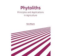 Phytoliths: Principles and Applications in Agriculture