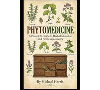 Phytomedicine: A Complete Guide to Herbal Medicine and Home Apothecary