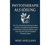 PHYTOTHERAPIE ALS LÖSUNG: Wie Sie chronische Schmerzen lindern und Ihre Gesundheit mit pflanzlichen Arzneimitteln verbessern können, auch wenn Sie keine Zeit für komplexe Therapien haben!: 5