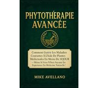 PHYTOTHÉRAPIE AVANCÉE: Comment guérir les maladies courantes à l'aide de plantes médicinales en moins de 30 JOURS - même si vous n'avez aucune expérience en médecine naturelle !: 1 (herboristerie)