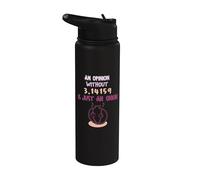 Pi Day - an Opinion Without 3.14159 is Just an Pi Stainless Steel Insulated Water Bottle
