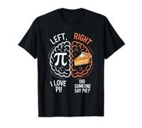 PI Day Left I Love Pi Right Did Someone Say Pie T-Shirt