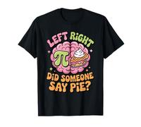 Pi Day Left Right Brain Did Someone Say Pie T-Shirt