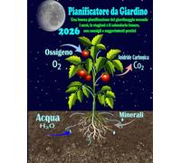 Pianificatore da Giardino 2026: Una buona pianificazione del giardinaggio secondo i mesi, le stagioni e il calendario lunare, con consigli e suggerimenti pratici