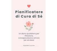 Pianificatore di Cura di Sé: Un diario quotidiano per riflessione, consapevolezza e amore per sé stessi