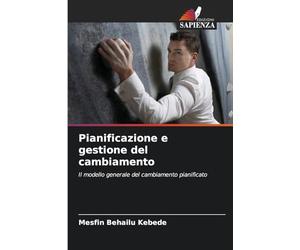 Pianificazione e gestione del cambiamento: Il modello generale del cambiamento pianificato