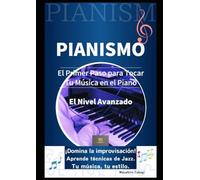 PIANISMO: El Primer Paso para Tocar Tu Musica en el Piano; El Nivel Avanzado (PIANISO)