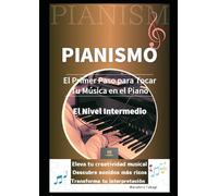PIANISMO: El Primer Paso para Tocar Tu Musica en el Piano: El Nivel Intermedio