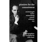 Pianists for the Connoisseur: 6 Discographies - Arturo Benedetti Michelangeli, Alfred Cortot, Alexis Weissenberg, Clifford Curzon, Solomon, Elly Ney