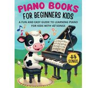 Piano Books for Beginners Kids: A Fun and Easy Guide to Learning Piano for Kids With 45 Songs