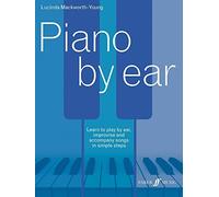Piano by Ear: Learn to Play by Ear, Improvise, and Accompany Songs in Simple Steps (Faber Edition) by Lucinda Mackworth-Young (2015-10-01)