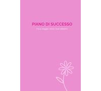 Piano di Successo - Edizione Rosa (Copertina Rigida): Strumenti pratici per il tuo viaggio verso il successo