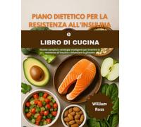 Piano dietetico per la resistenza all'insulina E Libro di cucina: Ricette semplici e strategie intelligenti per invertire la resistenza all'insulina e bilanciare la glicemia