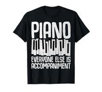 Piano Everyone Else is Accompaniment - Funny Piano Pianist T-Shirt