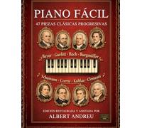 Piano Fácil: 47 Piezas Clásicas Progresivas: Beyer, Gurlitt, Bach, Burgmüller, Schumann, Czerny, Kuhlau y Clementi (Ediciones Andreu)