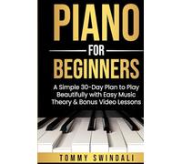 Piano For Beginners: A Simple 30-Day Plan to Play Beautifully with Easy Music Theory & Bonus Video Lessons