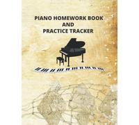 Piano Homework Book And Practice Tracker: Piano Practice Log Book, Homework Journal or Notebook Includes Music Staff Pages and Homework Pages, Amazing ... Piano Players, Piano Teacher, Piano students,
