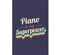 Piano Is My Superpower: A 6x9 Inch Softcover Diary Notebook With 110 Blank Lined Pages. Funny Vintage Piano Journal to write in. Piano Gift and SuperPower Retro Design Slogan