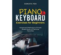 PIANO & Keyboard Exercises for Beginners: Advanced Methods to Simple Sheet Music of Famous Favorites