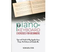 PIANO & Keyboard Exercises for Beginners: Tips and Tricks to Play Popular Piano Songs, Read Music and Master the Techniques