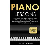 Piano Lessons: Cut Out The Fluff, Start Playing The Piano & Reading Music Theory Right Away. For Beginners Or Refreshing The Advanced Via This Book & Bonus Videos