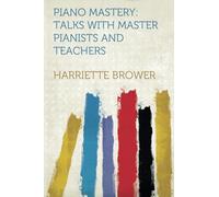 Piano Mastery: Talks With Master Pianists and Teachers