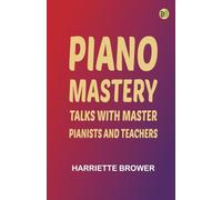 Piano Mastery: Talks with Master Pianists and Teachers
