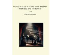 Piano Mastery: Talks with Master Pianists and Teachers (Classic Books)