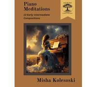 Piano Meditations: 13 Early-Intermediate Compositions for Piano: 2 (Kolesoski's 2023 Developing Pianist Suite)