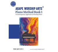 Piano Method Book 1: A Contemporary Approach to Worship Piano (Agape Worship Arts® Piano Method)