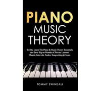 Piano Music Theory: Swiftly Learn The Piano & Music Theory Essentials and Save Big on Months of Private Lessons! Chords, Intervals, Scales, Songwriting & Mor