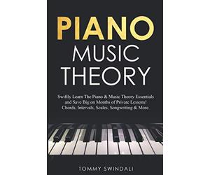 Piano Music Theory: Swiftly Learn The Piano & Music Theory Essentials and Save Big on Months of Private Lessons! Chords, Intervals, Scales, Songwriting & More (Piano for Beginners Series)