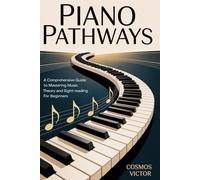 PIANO PATHWAYS: A Comprehensive Guide to Mastering Music Theory and Sight-Reading for Beginners