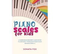 Piano Scales FOR KIDS: A Comprehensive Beginner's Guide for Kids to Learn about the Realms of Piano Scales and Music from A-Z
