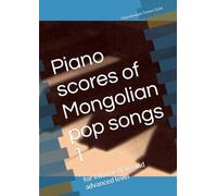 Piano scores of Mongolian pop songs: for advanced and beginner level (Pop mongolian songs for piano)