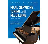 Piano Servicing, Tuning, and Rebuilding : A Guide for the Professional, Student, and Hobbyist