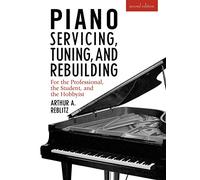 Piano Servicing, Tuning, and Rebuilding: for the Professional, the Student, and the Hobbyist