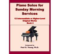 Piano Solos for Sunday Morning Services: 12 Intermediate or Higher-Level Original Works - Book 4