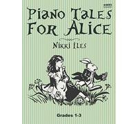 Piano Tales for Alice. Intermediate Piano Solo: 14 Solos and 2 Duets for Grades 1-3 Abrsm Levels (Nikki Iles Piano Tales Series)