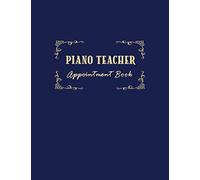Piano Teacher Appointment Book: 52 Weeks of Undated Planner with 15-Minute Time Slots to Jot In Client’s Online or Face-to Face Scheduled Sessions: ... and Tracker of Tutoring Services Rendered