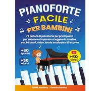 Pianoforte Facile Per Bambini: 76 Lezioni di Pianoforte per Principianti per Suonare e Imparare a Leggere la Musica Divertendosi con 60 Brani Famosi, Video, Teoria Musicale e 50 Attività e Giochi
