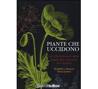 Piante che uccidono. Gli effetti tossici delle piante più velenose del mondo. Ediz. illustrata