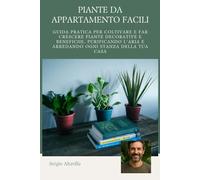 PIANTE DA APPARTAMENTO: Guida pratica per coltivare e far crescere piante decorative e benefiche, purificando l’aria e arredando ogni stanza della tua casa (Vivere Verde)