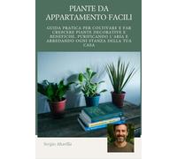 PIANTE DA APPARTAMENTO: Guida pratica per coltivare e far crescere piante decorative e benefiche, purificando l’aria e arredando ogni stanza della tua casa (Vivere Verde)