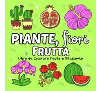 Piante, Fiori e Frutta Libro da Colorare Facile e Rilassante: Scopri la Serenità della Natura con 40 Illustrazioni Rilassanti