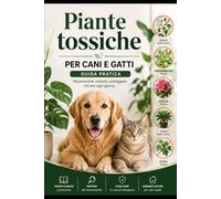 Piante tossiche per cani e gatti: guida pratica alle specie pericolose: Guida pratica per riconoscere le piante pericolose, prevenire gli ... animali domestici (Guide Pratiche AnimaliSOS)