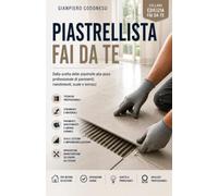 PIASTRELLISTA Fai da te: DALLA TEORIA ALLA PRATICA: IMPARA MATERIALI, TECNICHE DI POSA E FINITURE (EDILIZIA FAI DA TE - DALLA TEORIA AL LAVORO VERO)