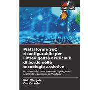 Piattaforma SoC riconfigurabile per l'intelligenza artificiale di bordo nelle tecnologie assistive: Un sistema di riconoscimento del linguaggio dei segni indiano accelerato dall'hardware