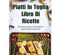 Piatti In Teglia Libro Di Ricette (Edizione italiana): Ricette facili da preparare in una sola padella con ingredienti semplici da supermercato