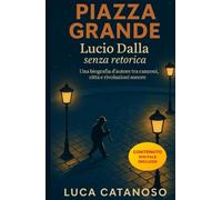 Piazza Grande: Lucio Dalla senza retorica - Una biografia d’autore tra canzoni, città e rivoluzioni sonore